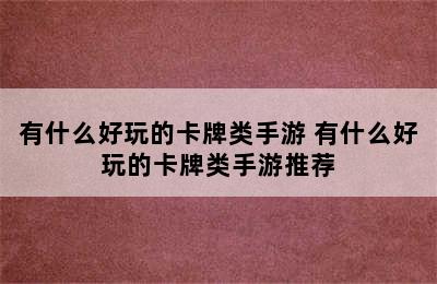 有什么好玩的卡牌类手游 有什么好玩的卡牌类手游推荐